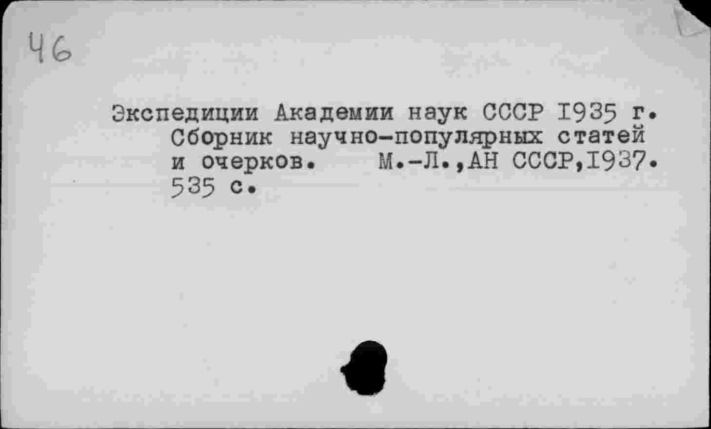 ﻿Экспедиции Академии наук СССР 1935 г Сборник научно-популярных статей и очерков. М.-Л.,АН СССР,І9З7 535 с.